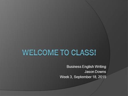 Business English Writing Jason Downs Week 3, September 18, 2015.