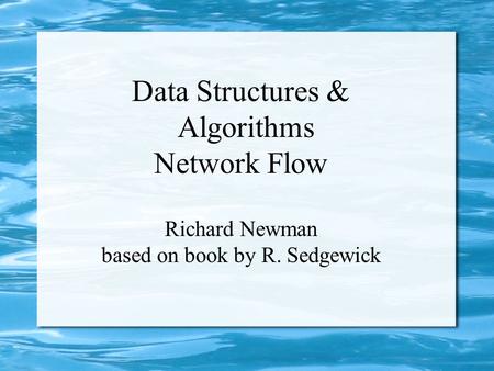 Data Structures & Algorithms Network Flow Richard Newman based on book by R. Sedgewick.