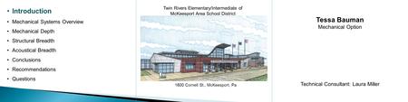 Twin Rivers Elementary/Intermediate of McKeesport Area School District Tessa Bauman Mechanical Option Technical Consultant: Laura Miller 1600 Cornell St.,