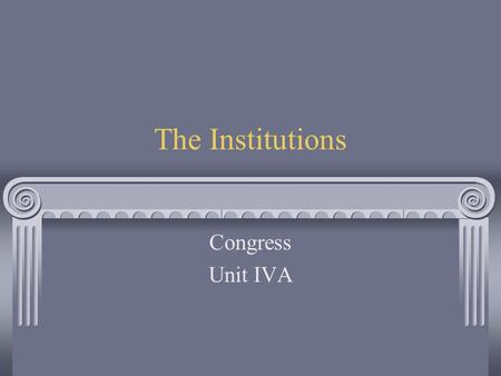 The Institutions Congress Unit IVA. The Capitol/Capitol Hill.