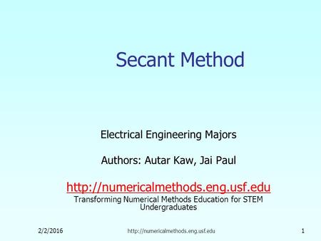 2/2/2016  1 Secant Method Electrical Engineering Majors Authors: Autar Kaw, Jai Paul