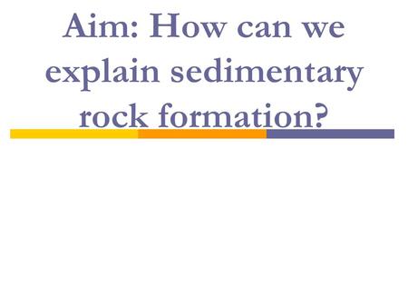 Aim: How can we explain sedimentary rock formation?