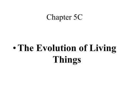 Chapter 5C The Evolution of Living Things. Change Over Time….. Adaptation – a change that helps an organism survive and reproduce in its environment.