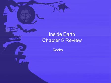 Inside Earth Chapter 5 Review Rocks. Section 1 Classifying Rocks What doe geologists observe when studying rocks? Texture Grains Grain size Shape Pattern.