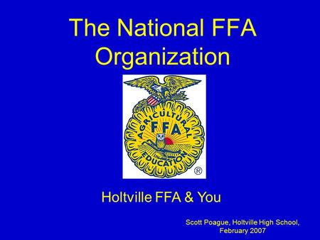 The National FFA Organization Holtville FFA & You Scott Poague, Holtville High School, February 2007.