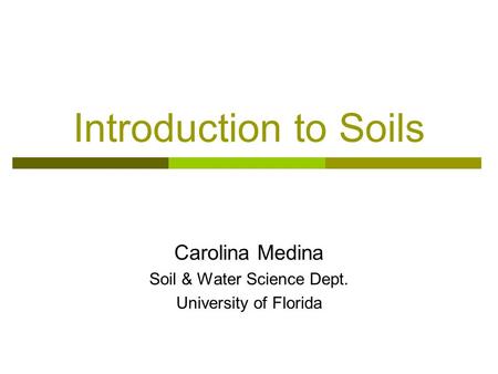 Introduction to Soils Carolina Medina Soil & Water Science Dept. University of Florida.