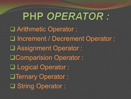  Arithmetic Operator :  Increment / Decrement Operator :  Assignment Operator :  Comparision Operator :  Logical Operator :  Ternary Operator : 