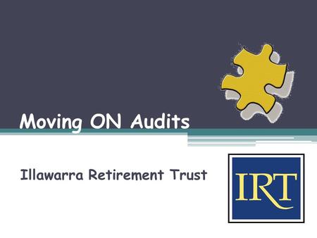 Moving ON Audits Illawarra Retirement Trust. Foundation An opinion without data is just another opinion Real data helps services and managers to make.