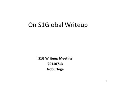 On S1Global Writeup S1G Writeup Meeting 20110713 Nobu Toge 1.