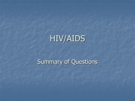 HIV/AIDS Summary of Questions. What is HIV? Human immunodeficiency virus (remember, no official scientific name for viruses) Human immunodeficiency virus.