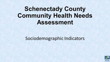 Schenectady County Community Health Needs Assessment Sociodemographic Indicators.