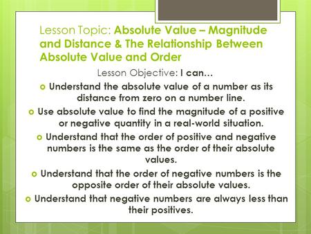 Lesson Topic: Absolute Value – Magnitude and Distance & The Relationship Between Absolute Value and Order Lesson Objective: I can…  Understand the absolute.