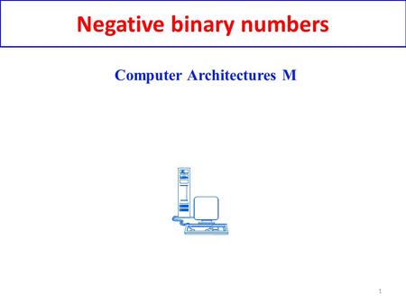 Negative binary numbers 1 Computer Architectures M.