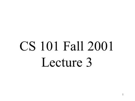 1 CS 101 Fall 2001 Lecture 3. 2 Boolean expressions The expressions that are allowed to be in the parentheses following an if can be of the form x>y,