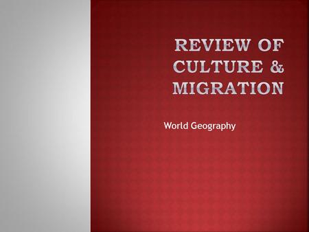 World Geography.  Get your folder!  Semester exam Thu/Fri (early release days)  Presentations DUE today.  Lesson: Review of 5 themes, physical processes,