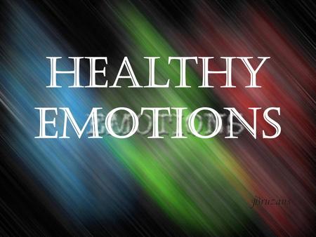 Healthy Emotions. Emotions The strong, immediate reactions that you feel in response to an experience. There are emotions in everything you do!