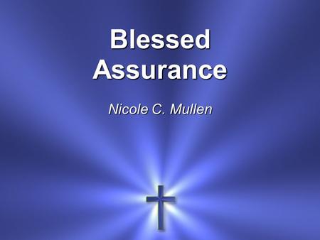 Blessed Assurance Nicole C. Mullen. Blessed assurance Jesus is mine O what a foretaste Of glory divine.