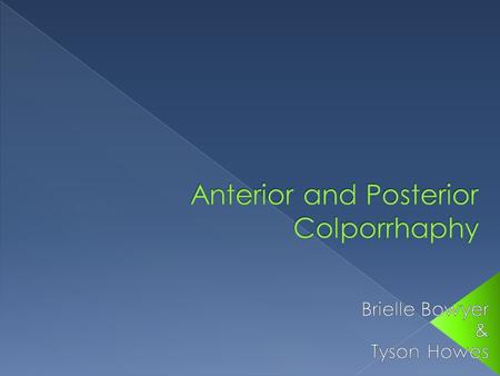  An Anterior and Posterior Colporrhaphy is done to repair herniations of the bladder and/or rectum through defects in the vaginal vault.