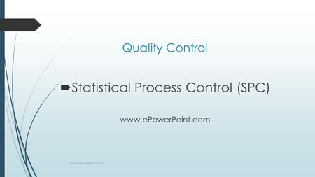 Quality Control  Statistical Process Control (SPC) www.ePowerPoint.com.