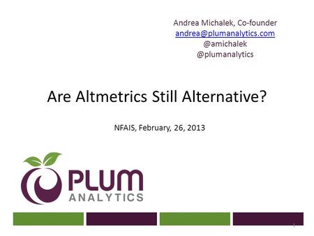 ? Andrea  Are Altmetrics Still Alternative? NFAIS, February, 26, 2013 1.