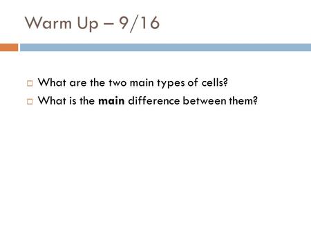 Warm Up – 9/16 What are the two main types of cells?