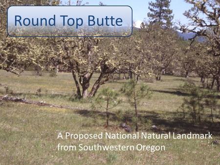 Round Top Butte A Proposed National Natural Landmark from Southwestern Oregon.