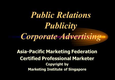 Public Relations Publicity Corporate Advertising Asia-Pacific Marketing Federation Certified Professional Marketer Copyright by Marketing Institute of.