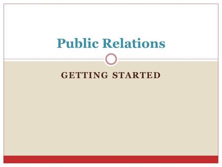 GETTING STARTED Public Relations. Public Relations Message Other than just selling the product they also do beneficial work for the public e.g.  Pharmaceutical.