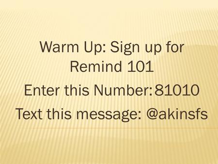 Warm Up: Sign up for Remind 101 Enter this Number:81010 Text this