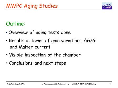 30 October 2003V.Souvorov / B.Schmidt - MWPC PRR CERN site1 MWPC Aging Studies Outline: Overview of aging tests done Results in terms of gain variations.