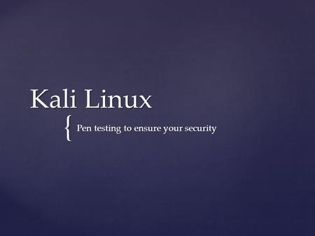 { Kali Linux Pen testing to ensure your security.