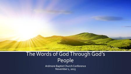 The Words of God Through God’s People Ardmore Baptist Church Conference November 1, 2015.