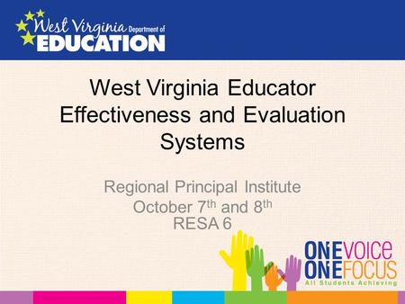 West Virginia Educator Effectiveness and Evaluation Systems Regional Principal Institute October 7 th and 8 th RESA 6.