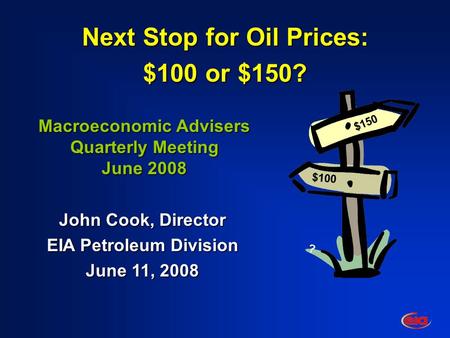 $100 $150 ? Next Stop for Oil Prices: $100 or $150? Macroeconomic Advisers Quarterly Meeting June 2008 John Cook, Director EIA Petroleum Division June.