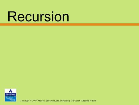 Copyright © 2007 Pearson Education, Inc. Publishing as Pearson Addison-Wesley Recursion.