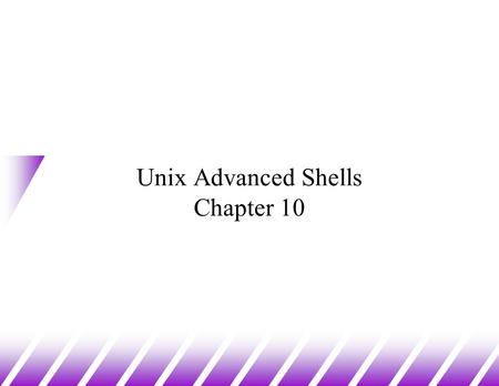 Unix Advanced Shells Chapter 10. Unix Shells u Command Line Interpreter –once logged in, login gives control to a shell –it prompts for input, then parses,