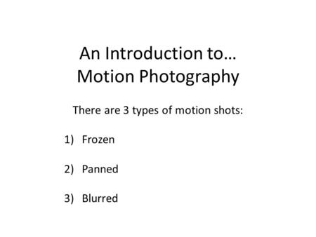 There are 3 types of motion shots: