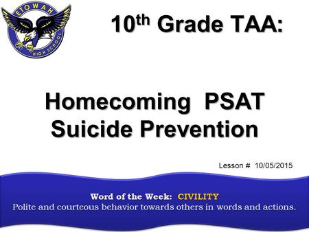 10 th Grade TAA: Word of the Week: CIVILITY Word of the Week: CIVILITY Polite and courteous behavior towards others in words and actions. Homecoming PSAT.