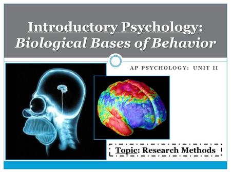 AP PSYCHOLOGY: UNIT II Introductory Psychology: Biological Bases of Behavior Topic: Research Methods.