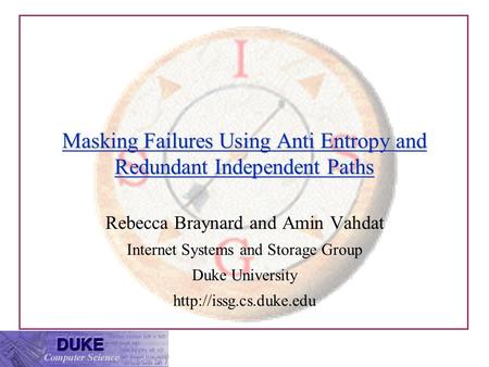 Masking Failures Using Anti Entropy and Redundant Independent Paths Rebecca Braynard and Amin Vahdat Internet Systems and Storage Group Duke University.