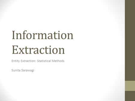 Information Extraction Entity Extraction: Statistical Methods Sunita Sarawagi.