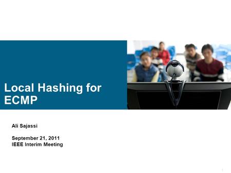 1 Local Hashing for ECMP Ali Sajassi September 21, 2011 IEEE Interim Meeting.