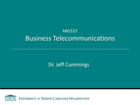 Dr. Jeff Cummings MIS323 Business Telecommunications.