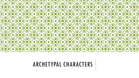 ARCHETYPAL CHARACTERS. WHY DO WE USE ARCHETYPICAL CHARACTERS gives a literary work a universal acceptance readers identify the characters and situations.