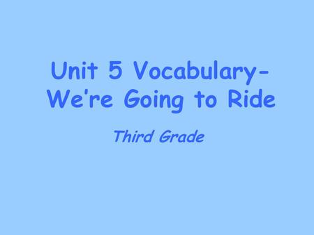 Unit 5 Vocabulary- We’re Going to Ride Third Grade.