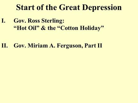 Start of the Great Depression I.Gov. Ross Sterling: “Hot Oil” & the “Cotton Holiday” II.Gov. Miriam A. Ferguson, Part II.