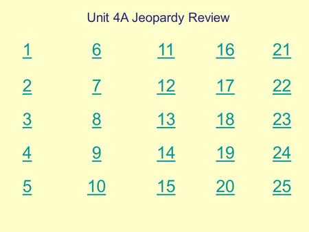 25 24 23 22 21 20 19 18 17 16 15 14 13 12 11 10 9 8 7 6 5 4 3 2 1 Unit 4A Jeopardy Review.