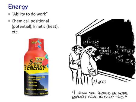  “Ability to do work”  Chemical, positional (potential), kinetic (heat), etc. Energy.