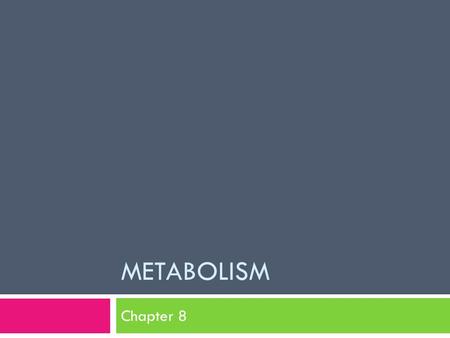 METABOLISM Chapter 8. Energy of Life  Metabolism is the combination of all the chemical reactions in an organism  Arises from interactions of molecules.