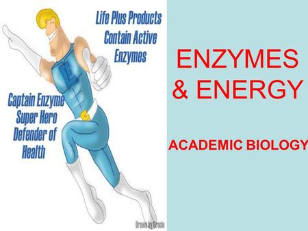 ENZYMES & ENERGY ACADEMIC BIOLOGY. __________________________________________________________________________________________________________________________________________________.